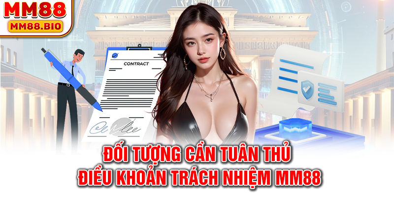 Đối tượng cần tuân thủ điều khoản trách nhiệm MM88