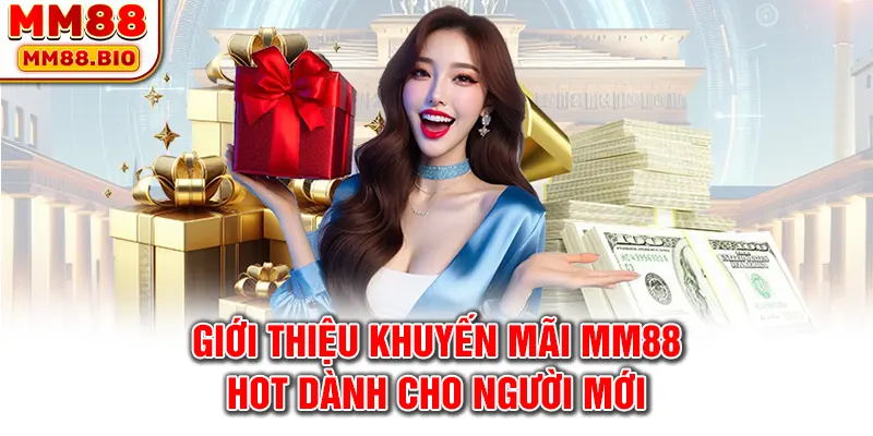 Giới thiệu khuyến mãi MM88 hot dành cho người mới