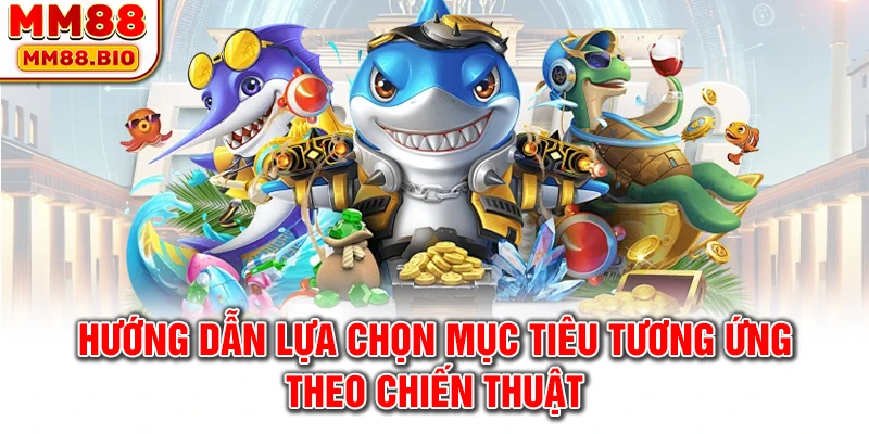 Hướng dẫn lựa chọn mục tiêu tương ứng theo chiến thuật