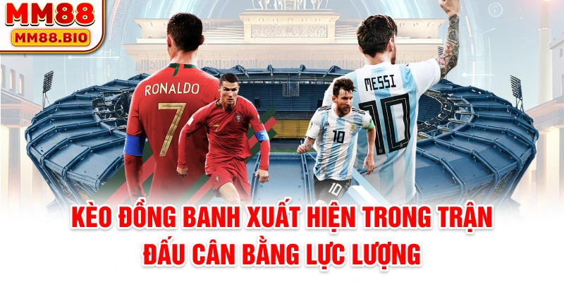 Kèo đồng banh thuộc trận đấu cân bằng lực lượng