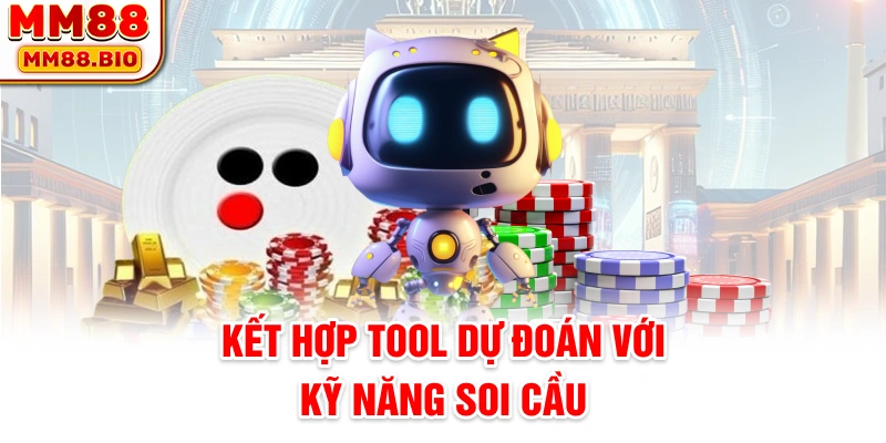 Kết hợp tool dự đoán với kỹ năng soi cầu