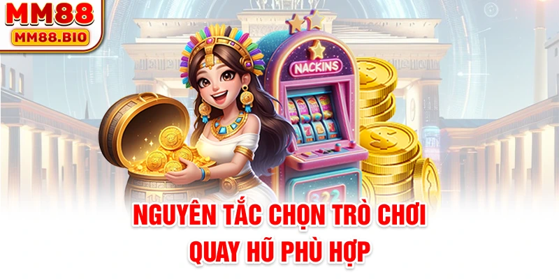 Nguyên tắc chọn trò chơi quay hũ phù hợp