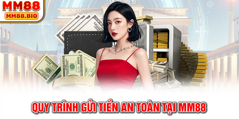 Quy trình gửi tiền an toàn tại MM88