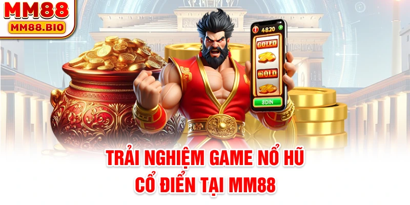 Trải nghiệm game nổ hũ cổ điển tại MM88