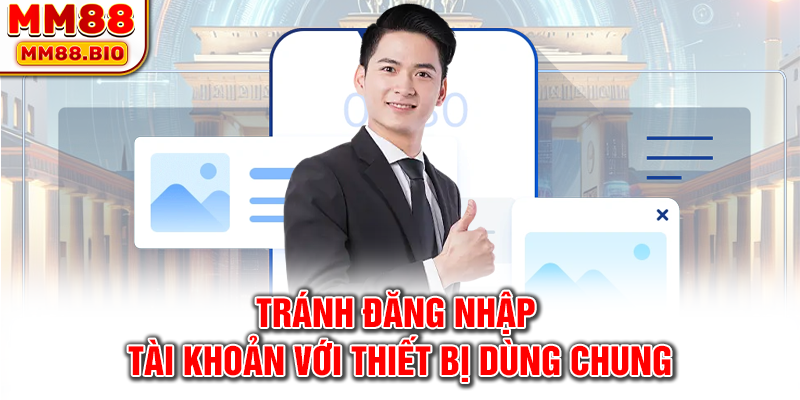 Tránh đăng nhập tài khoản với thiết bị dùng chung