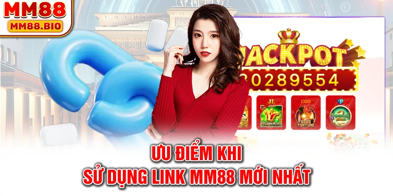 Ưu điểm khi sử dụng link MM88 mới nhất