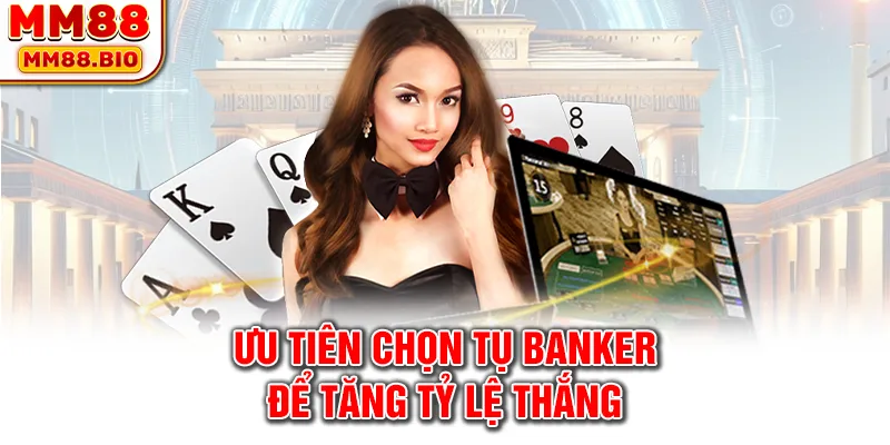 Ưu tiên chọn tụ Banker để tăng tỷ lệ thắng