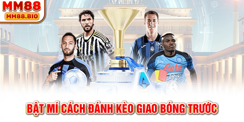 Bật mí cách đánh kèo giao bóng trước