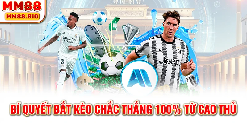 Bí quyết bắt kèo chắc thắng 100% từ cao thủ