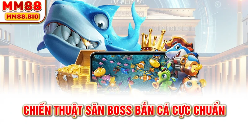 Chiến thuật săn boss bắn cá cực chuẩn