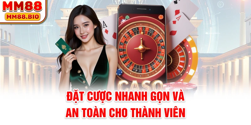 Đặt cược nhanh gọn và an toàn cho thành viên