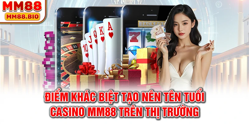 Điểm khác biệt tạo nên tên tuổi casino MM88 trên thị trường