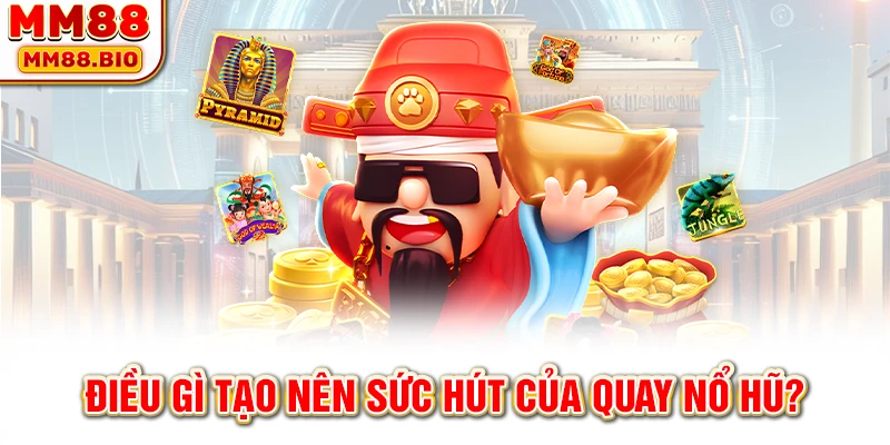 Điều gì tạo nên sức hút của quay nổ hũ?