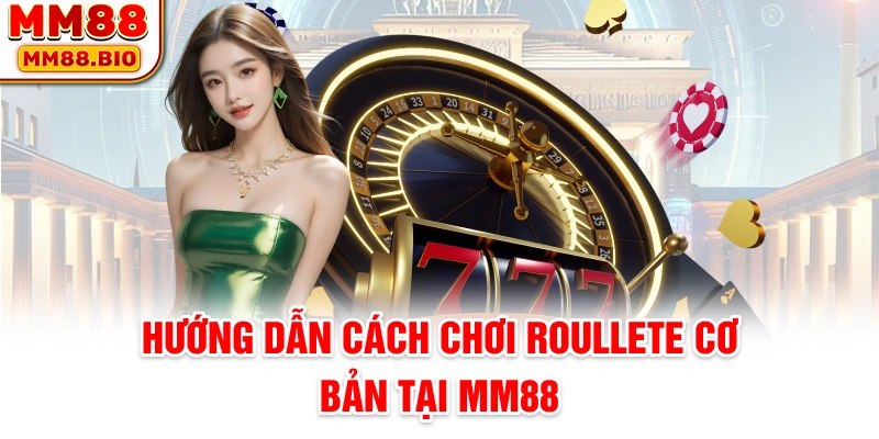 Hướng dẫn cách chơi roullete cơ bản tại MM88