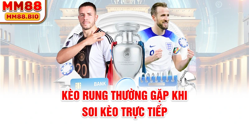 Kèo rung thường gặp khi soi kèo trực tiếp