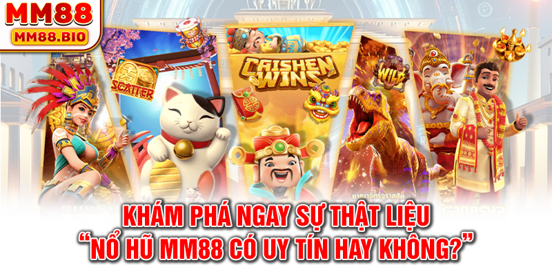 Khám Phá Ngay Sự Thật Liệu “Nổ Hũ MM88 Có Uy Tín Hay Không?”