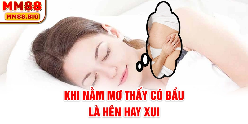 Khi nằm mơ thấy có bầu là hên hay xui