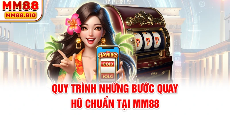 Quy trình những bước quay hũ chuẩn tại MM88