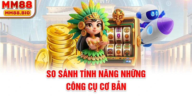 So sánh tính năng những công cụ cơ bản