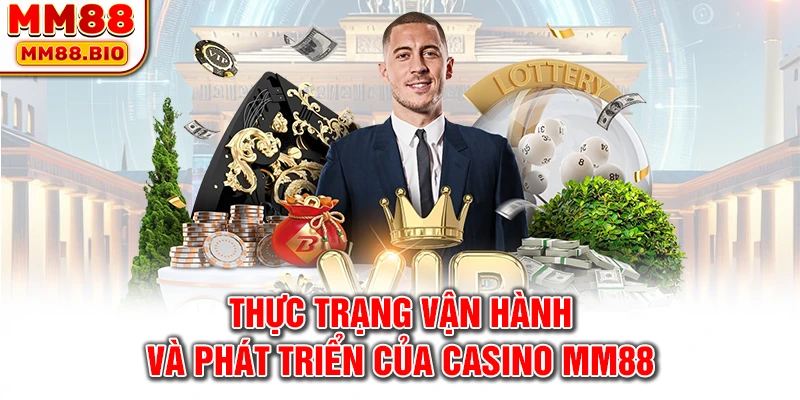 Thực trạng vận hành và phát triển của casino MM88