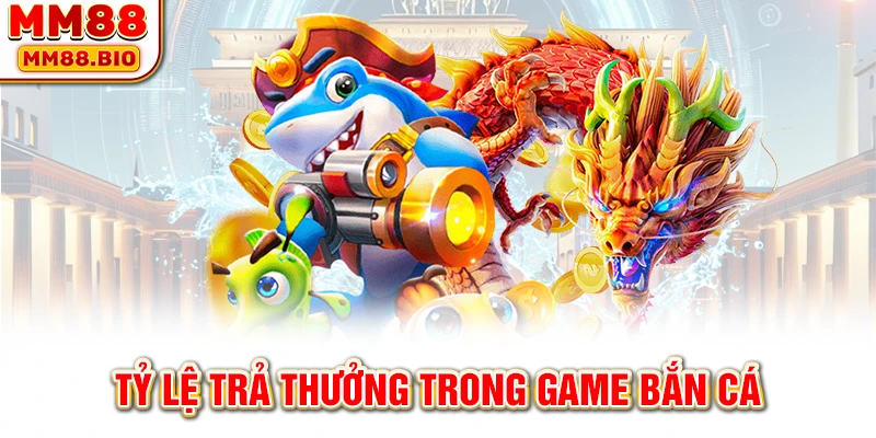 Tỷ lệ trả thưởng trong game bắn cá