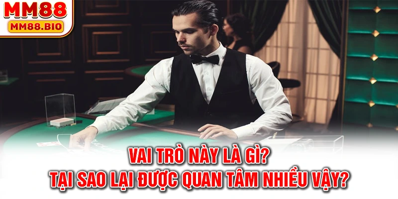 Vai trò này là gì? Tại sao lại nhận sự để ý nhiều vậy?