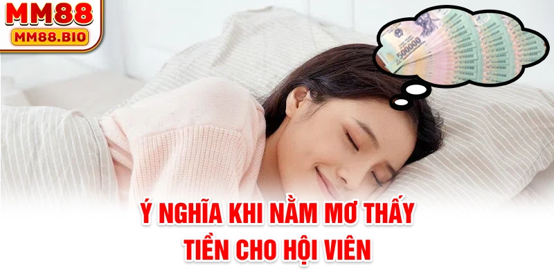 Ý nghĩa khi nằm mơ thấy tiền cho hội viên